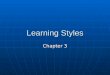 Learning Styles Chapter 3. What are Learning Styles? Information enters your brain three main ways: sight, hearing and touch, the one you use the most