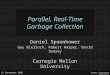 21 September 2005Rotor Capstone Workshop Parallel, Real-Time Garbage Collection Daniel Spoonhower Guy Blelloch, Robert Harper, David Swasey Carnegie Mellon