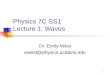 1 Physics 7C SS1 Lecture 1: Waves Dr. Emily West ewest@physics.ucdavis.edu