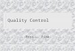 Quality Control Ross L. Fink. Quality Control n Quality control involves controlling the delivery processes to adhere to the specifications (or product