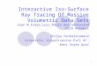 1 Interactive Iso-Surface Ray Tracing Of Massive Volumetric Data Sets Jean M.Frave,Luis Paulo dos Santosand Dirk Reiners Shilpa Venkataramana Scientific