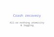 Crash recovery All-or-nothing atomicity & logging