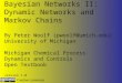 Bayesian Networks II: Dynamic Networks and Markov Chains By Peter Woolf (pwoolf@umich.edu) University of Michigan Michigan Chemical Process Dynamics and