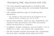 Rendering XML documents with XSL The most powerful approaches to rendering XML documents involve using XSL (eXtensible Stylesheet Language) XSL enables