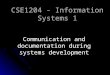 CSE1204 - Information Systems 1 Communication and documentation during systems development