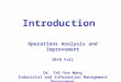 Introduction Operations Analysis and Improvement 2010 Fall Dr. Tai-Yue Wang Industrial and Information Management Department National Cheng Kung University
