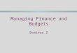 Managing Finance and Budgets Seminar 2. Seminar 2 - Activities During this seminar we will:  Review the three types of financial statement  Discuss