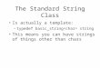 The Standard String Class Is actually a template: –typedef basic_string string This means you can have strings of things other than chars