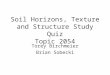 Soil Horizons, Texture and Structure Study Quiz Topic 2054 Torey Birchmeier Brian Sobecki