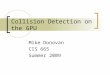 Collision Detection on the GPU Mike Donovan CIS 665 Summer 2009
