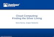 Copyright © 2009 Juniper Networks, Inc. 1 Cloud Computing: Finding the Silver Lining Steve Hanna, Juniper Networks