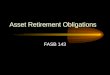 Asset Retirement Obligations FASB 143 FASB 143 Scope Applies to legal obligations associated with the retirement of a tangible long- lived asset resulting