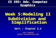 CS 395: Adv. Computer Graphics Week 5:Modeling II Subdivision and Simplification Watt : Chapter 2.5 Jack Tumblin jet@cs.northwestern.edu