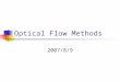 Optical Flow Methods 2007/8/9. Outline Introduction to 2-D Motion The Optical Flow Equation The Solution of Optical Flow Equation Comparison of different