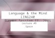 Language & the Mind LING240 Summer Session II, 2005 Lecture #8 Space