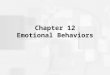 Chapter 12 Emotional Behaviors. What is Emotion? An emotional state has three aspects: 1.Cognition 2.Readiness for action 3.Feeling