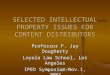 SELECTED INTELLECTUAL PROPERTY ISSUES FOR CONTENT DISTRIBUTORS Professor F. Jay Dougherty Loyola Law School, Los Angeles IPED Symposium-Nov.1, 2007