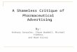 A Shameless Critique of Pharmaceutical Advertising By: Anthony Gonzalez, Chase Waddell, Michael Fimbres, and Noah Oliver