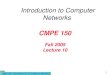 CMPE 150- Introduction to Computer Networks 1 CMPE 150 Fall 2005 Lecture 10 Introduction to Computer Networks