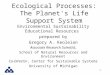 1 Ecological Processes: The Planet's Life Support System Environmental Sustainability Educational Resources prepared by Gregory A. Keoleian Associate Research