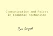 Communication and Prices in Economic Mechanisms Ilya Segal
