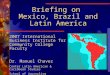 Briefing on Mexico, Brazil and Latin America 2007 International Business Institute for Community College Faculty Dr. Manuel Chavez Center Latin American
