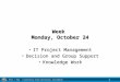 R. Ching, Ph.D. MIS California State University, Sacramento 1 Week Monday, October 24 IT Project ManagementIT Project Management Decision and Group SupportDecision