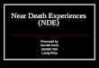 Near Death Experiences (NDE) Presented by Jennifer Kwok Jennifer Tom Luong Phan