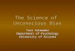 The Science of Unconscious Bias Toni Schmader Department of Psychology University of Arizona