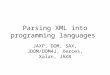 Parsing XML into programming languages JAXP, DOM, SAX, JDOM/DOM4J, Xerces, Xalan, JAXB