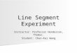 Line Segment Experiment Instructor: Professor Henderson, Thomas. Student: Chun-Kai Wang