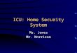 ICU: Home Security System Mr. Jones Mr. Morrison