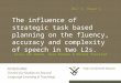 0 The influence of strategic task based planning on the fluency, accuracy and complexity of speech in two L2s. Siska Van Daele, Alex Housen & Michel Pierrard