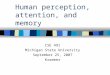 Human perception, attention, and memory CSE 491 Michigan State University September 25, 2007 Kraemer