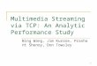 1 Multimedia Streaming via TCP: An Analytic Performance Study Bing Wang, Jim Kurose, Prashant Shenoy, Don Towsley