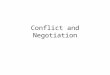 Conflict and Negotiation. Learning goals Conflict, whether it is expressed or not, is a normal process of social interaction. Conflict needs to managed