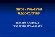 Data-Powered Algorithms Bernard Chazelle Princeton University Bernard Chazelle Princeton University