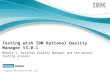 © Copyright IBM Corporation 2005, 2011 © Copyright IBM Corp. 2005, 2011 Testing with IBM Rational Quality Manager V3.0.1 Module 1: Rational Quality Manager