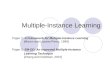 Multiple-Instance Learning Paper 1: A Framework for Multiple-Instance Learning [Maron and Lozano-Perez, 1998] Paper 2: EM-DD: An Improved Multiple-Instance