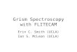 Grism Spectroscopy with FLITECAM Erin C. Smith (UCLA) Ian S. McLean (UCLA)