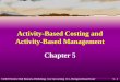 5 - 1 ©2003 Prentice Hall Business Publishing, Cost Accounting 11/e, Horngren/Datar/Foster Activity-Based Costing and Activity-Based Management Chapter