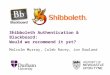 Shibboleth Authentication & Blackboard: Would we recommend it yet? Malcolm Murray, Caleb Racey, Jon Dowland