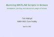 Running MATLAB Scripts in Octave Installation, porting, and advanced usage of Octave. Tom Holroyd NIMH MEG Core Facility April 19, 2007