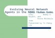Evolving Neural Network Agents in the NERO Video Game Author ： Kenneth O. Stanley, Bobby D. Bryant, and Risto Miikkulainen Presented by Yi Cheng Lin