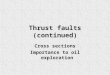 Thrust faults (continued) Cross sections Importance to oil exploration