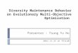 Diversity Maintenance Behavior on Evolutionary Multi-Objective Optimization Presenter : Tsung Yu Ho 2011.11.27 at TEILAB