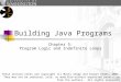 1 Building Java Programs Chapter 5: Program Logic and Indefinite Loops These lecture notes are copyright (C) Marty Stepp and Stuart Reges, 2007. They may