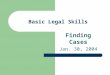 Basic Legal Skills Finding Cases Jan. 30, 2004. Cases: terminology Case = decision= opinion Published vs. unpublished Mandatory and persuasive authority