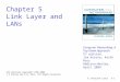 5: DataLink Layer5-1 Chapter 5 Link Layer and LANs All material copyright 1996-2009 J.F Kurose and K.W. Ross, All Rights Reserved Computer Networking: