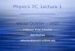 Physics 7C, Lecture 1 Winter Quarter -- 2007 Professor Robin Erbacher 343 Phy/Geo erbacher@physics.ucdavis.edu